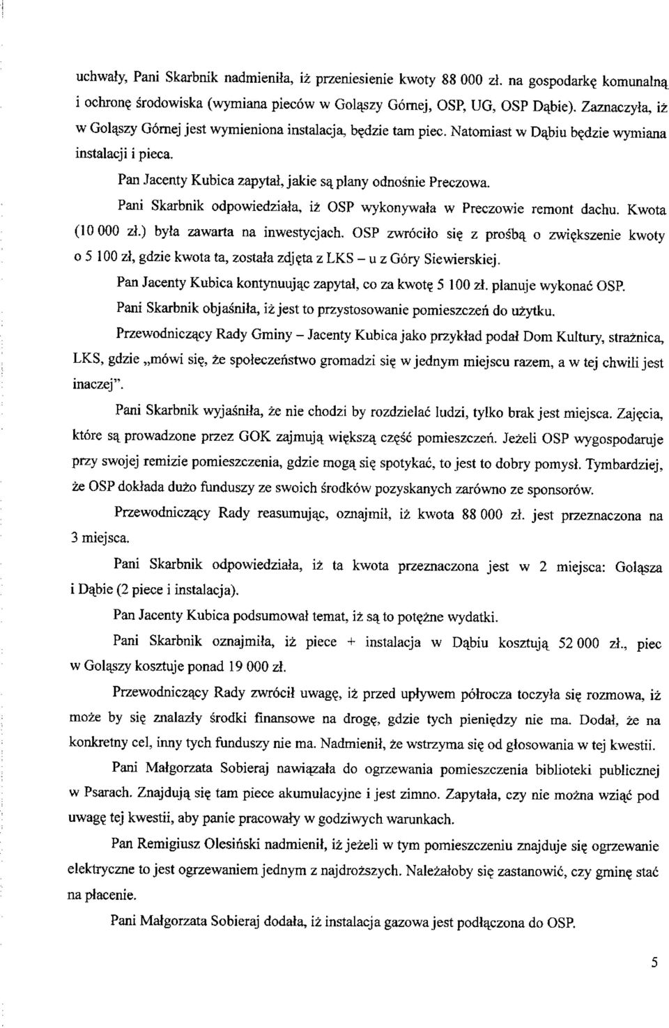 Pani Skarbnik odpowiedziala, iz OSP wykonywala w Preczowie remont dachu. Kwota (10 000 zl.) byla zawarta na inwestycjach. OSP zwrocilo si? z prosba^ o zwi?