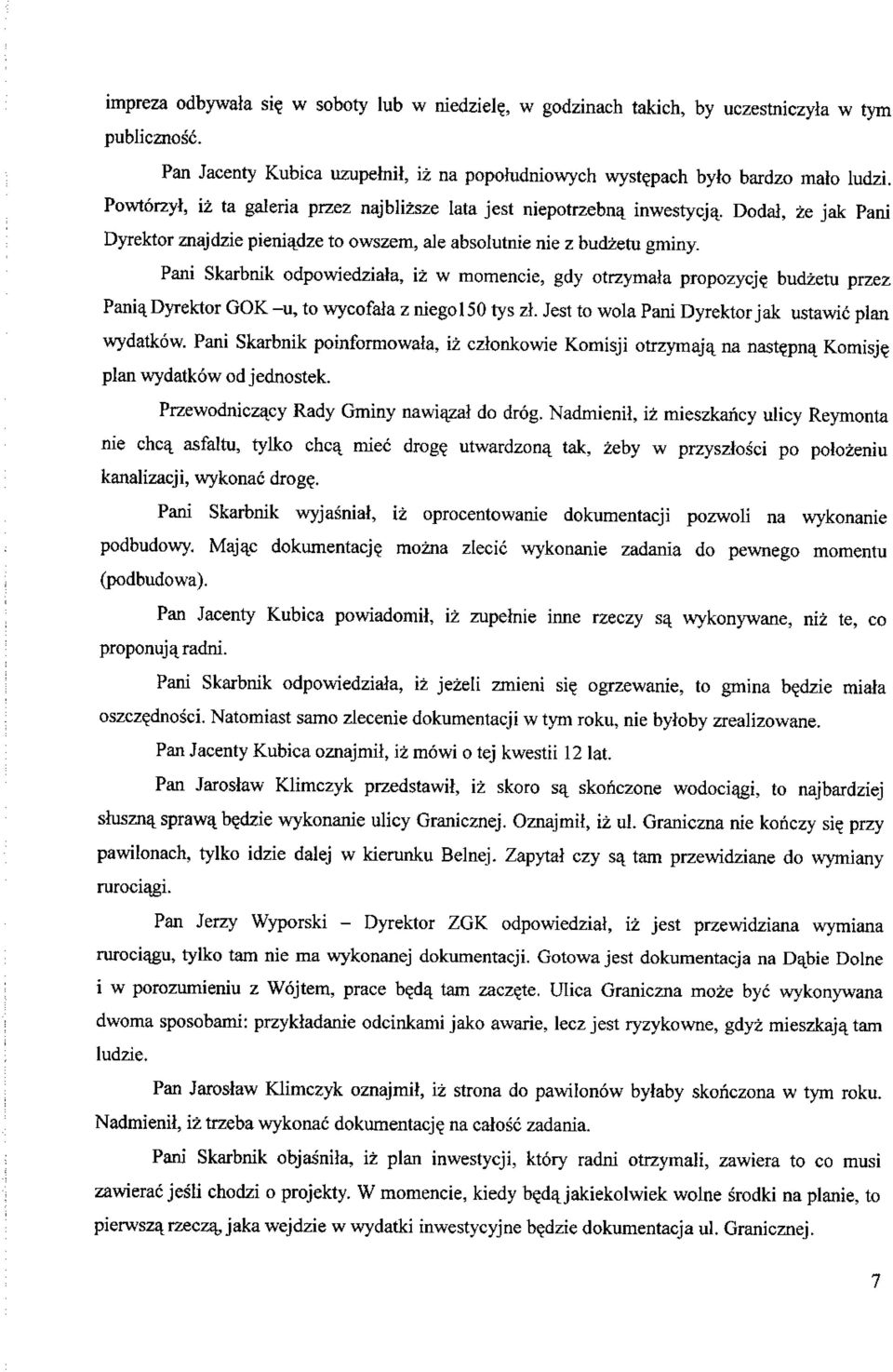 Pani Skarbnik odpowiedziata, iz w momencie, gdy otrzymala propozycj? budzetu przez Pania, Dyrektor GOK -u, to wycofala z niegol 50 tys zl. Jest to wola Pani Dyrektor jak ustawic plan wydatkow.