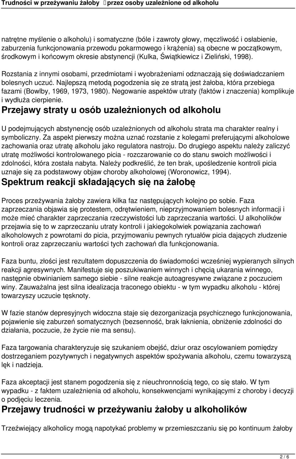 Najlepszą metodą pogodzenia się ze stratą jest żałoba, która przebiega fazami (Bowlby, 1969, 1973, 1980). Negowanie aspektów utraty (faktów i znaczenia) komplikuje i wydłuża cierpienie.