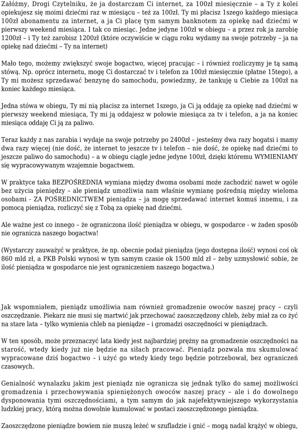 Jedne jedyne 100zł w obiegu a przez rok ja zarobię 1200zł i Ty też zarobisz 1200zł (które oczywiście w ciągu roku wydamy na swoje potrzeby ja na opiekę nad dziećmi Ty na internet) Mało tego, możemy