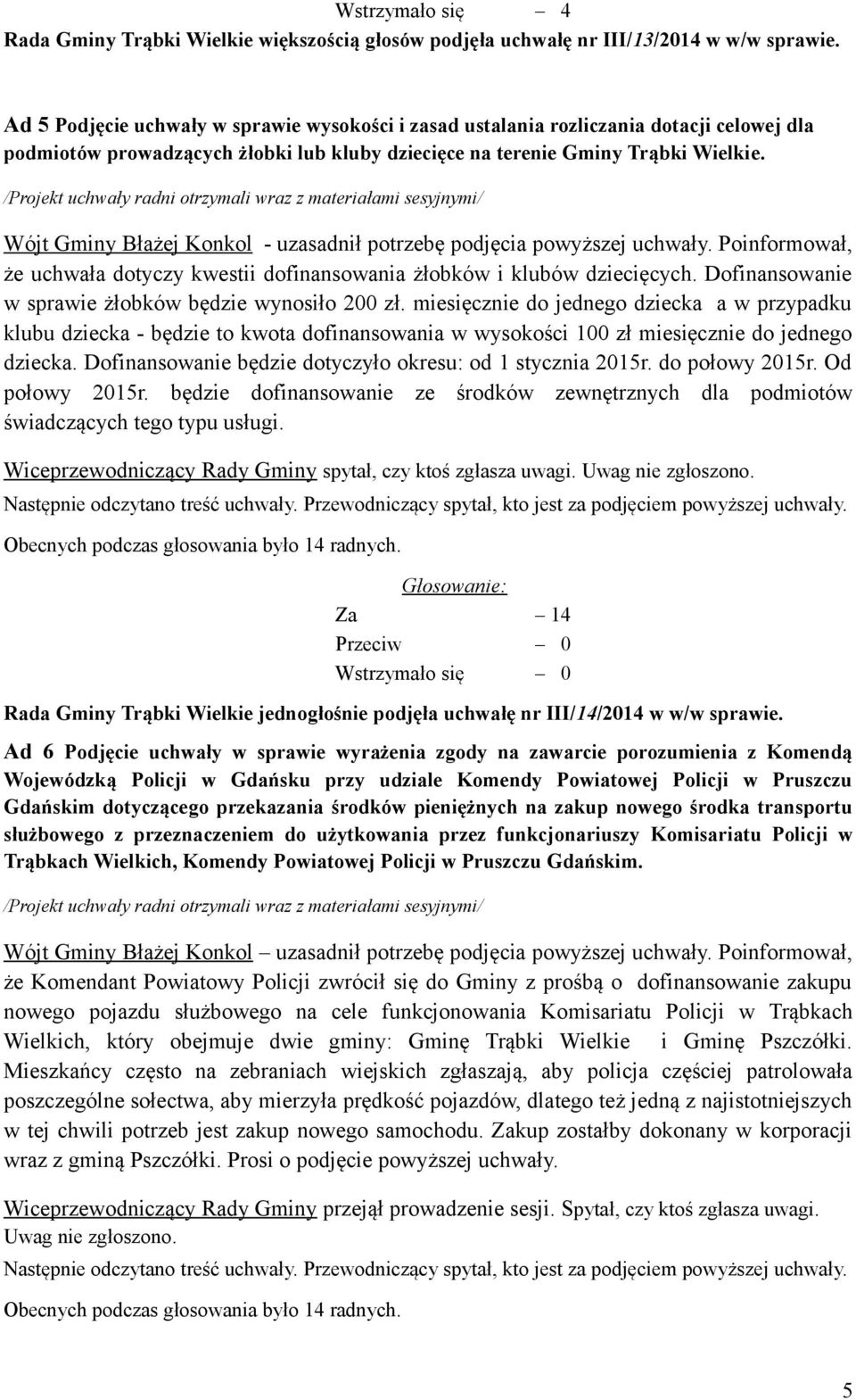 /Projekt uchwały radni otrzymali wraz z materiałami sesyjnymi/ Wójt Gminy Błażej Konkol - uzasadnił potrzebę podjęcia powyższej uchwały.