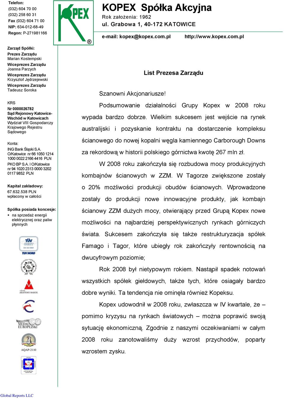 pl Zarząd Spółki: Prezes Zarządu Marian Kostempski Wiceprezes Zarządu Joanna Parzych Wiceprezes Zarządu Krzysztof Jędrzejewski Wiceprezes Zarządu Tadeusz Soroka KRS Nr 0000026782 Sąd Rejonowy