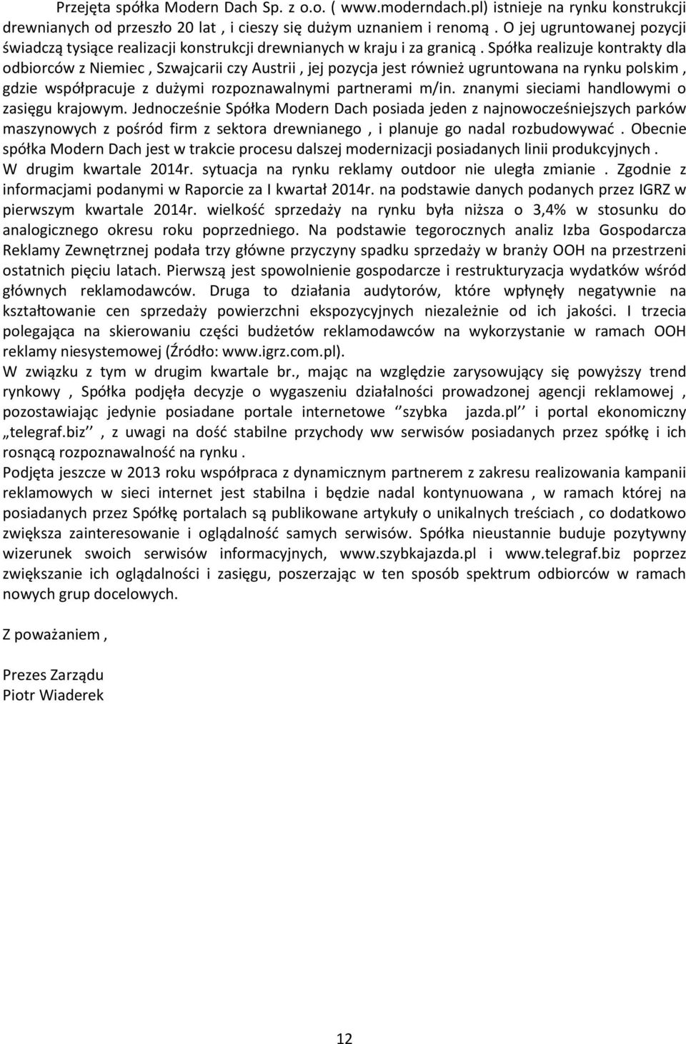 Spółka realizuje kontrakty dla odbiorców z Niemiec, Szwajcarii czy Austrii, jej pozycja jest również ugruntowana na rynku polskim, gdzie współpracuje z dużymi rozpoznawalnymi partnerami m/in.