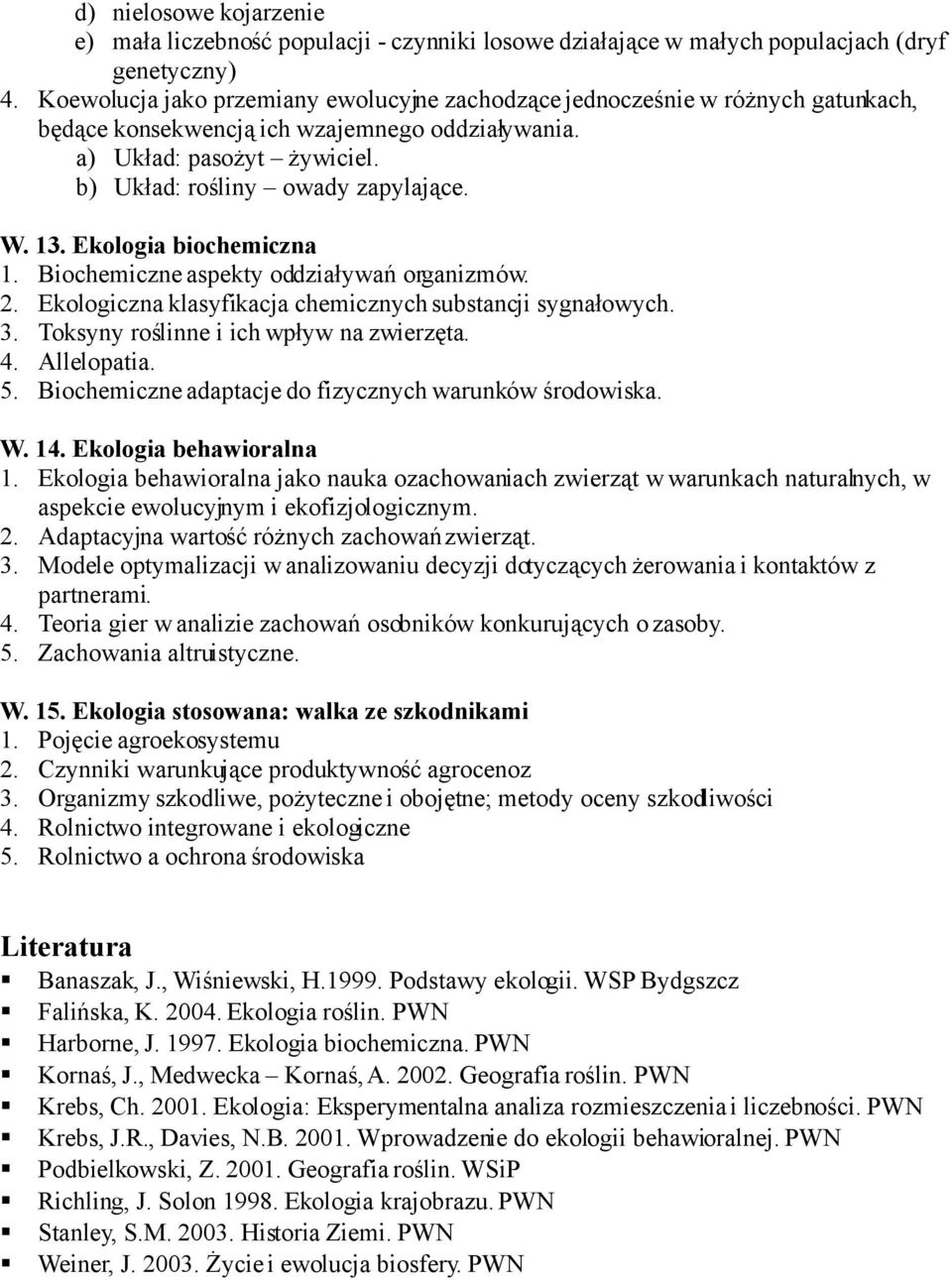 13. Ekologia biochemiczna 1. Biochemiczne aspekty oddziaływań organizmów. 2. Ekologiczna klasyfikacja chemicznych substancji sygnałowych. 3. Toksyny roślinne i ich wpływ na zwierzęta. 4. Allelopatia.