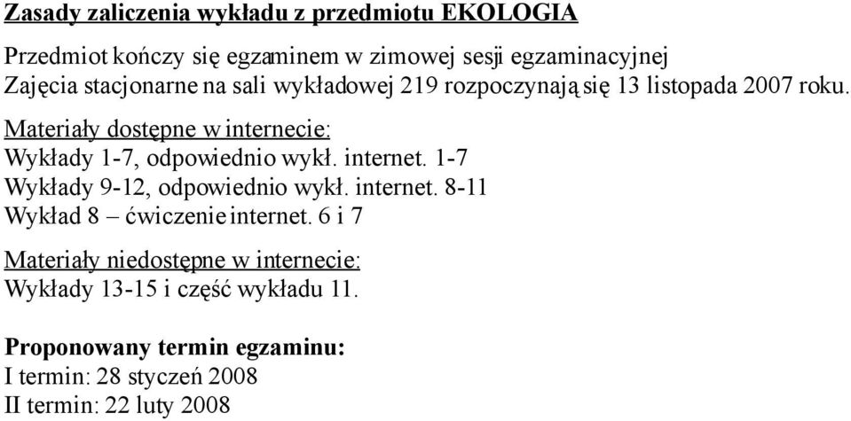 Materiały dostępne w internecie: Wykłady 1-7, odpowiednio wykł. internet. 1-7 Wykłady 9-12, odpowiednio wykł. internet. 8-11 Wykład 8 ćwiczenie internet.