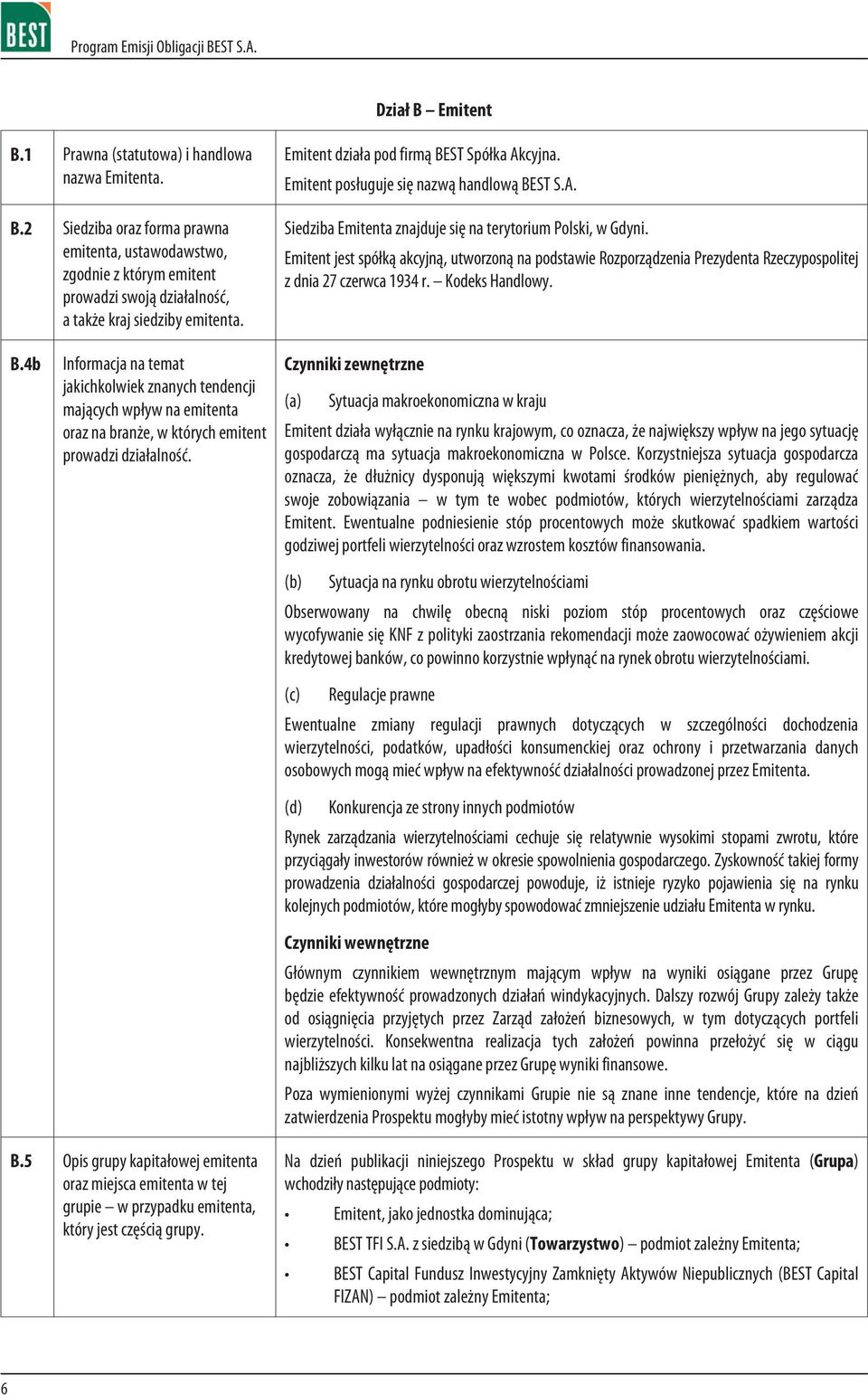 Emitent jest spó³k¹ akcyjn¹, utworzon¹ na podstawie Rozporz¹dzenia Prezydenta Rzeczypospolitej z dnia 27 czerwca 1934 r. Kodeks Handlowy. B.