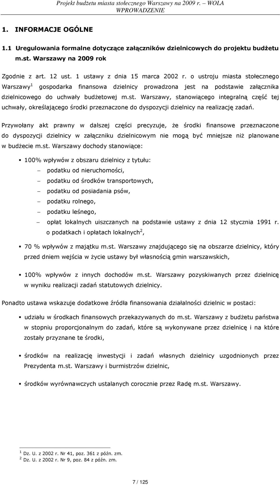 Przywołany akt prawny w dalszej części precyzuje, Ŝe środki finansowe przeznaczone do dyspozycji dzielnicy w załączniku dzielnicowym nie mogą być mniejsze niŝ planowane w budŝecie m.st.