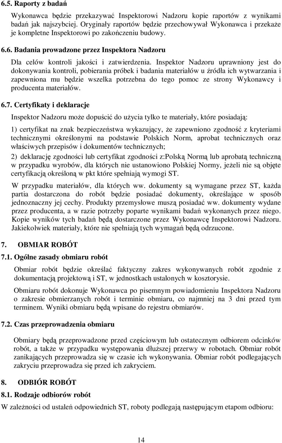 Inspektor Nadzoru uprawniony jest do dokonywania kontroli, pobierania próbek i badania materiałów u źródła ich wytwarzania i zapewniona mu będzie wszelka potrzebna do tego pomoc ze strony Wykonawcy i