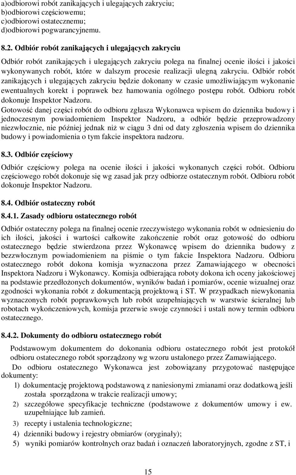 ulegną zakryciu. Odbiór robót zanikających i ulegających zakryciu będzie dokonany w czasie umożliwiającym wykonanie ewentualnych korekt i poprawek bez hamowania ogólnego postępu robót.