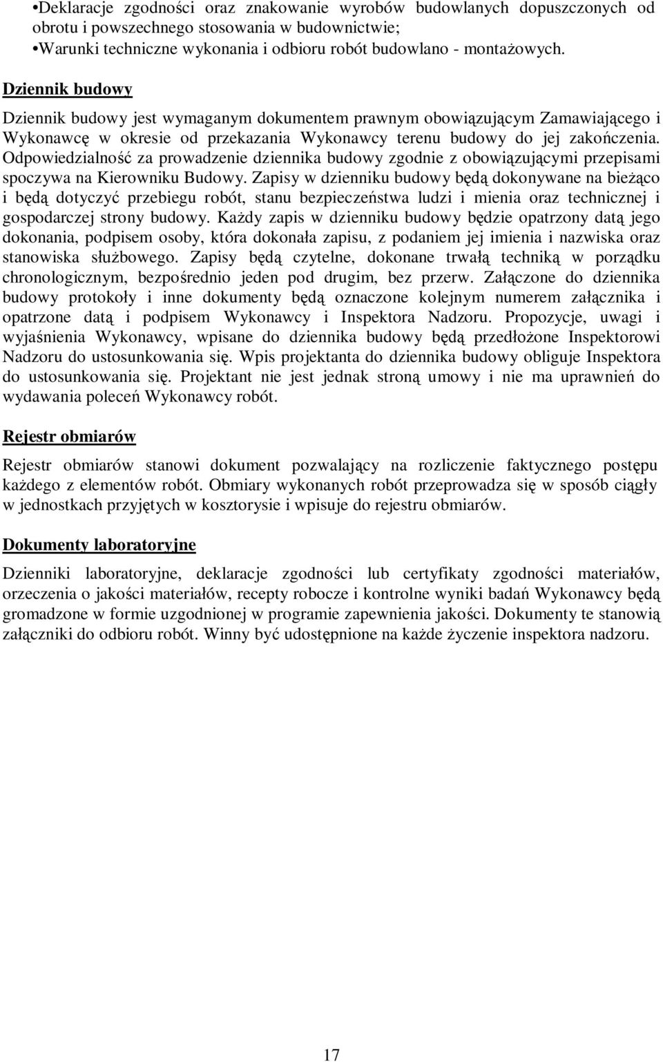 Odpowiedzialność za prowadzenie dziennika budowy zgodnie z obowiązującymi przepisami spoczywa na Kierowniku Budowy.