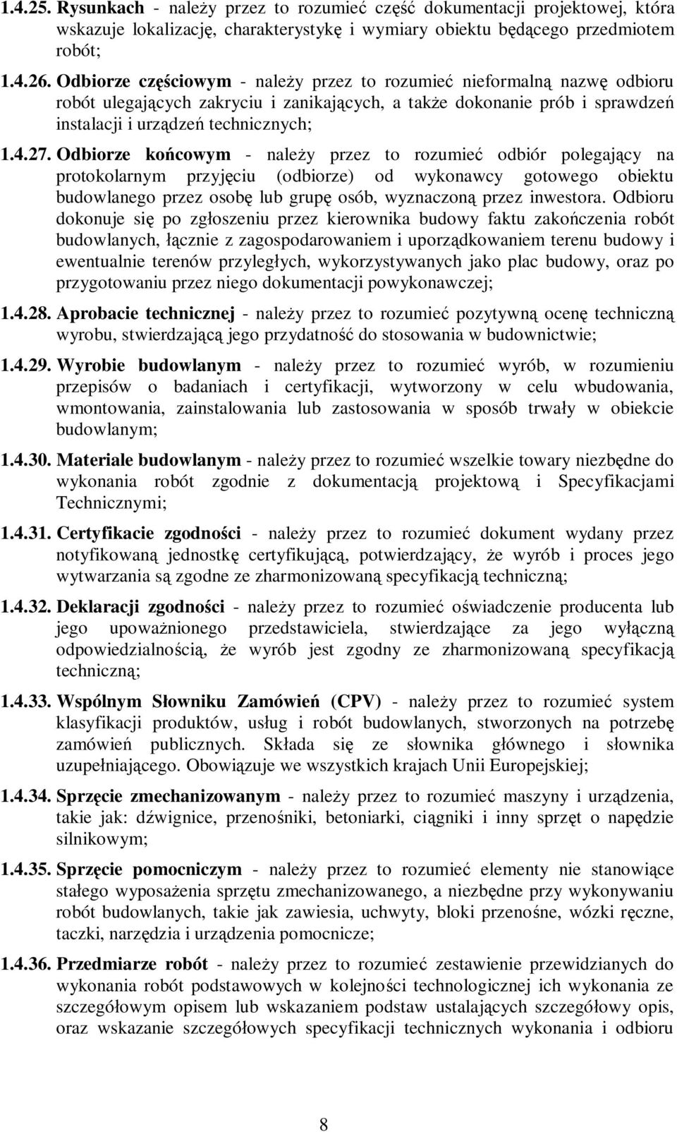 Odbiorze końcowym - należy przez to rozumieć odbiór polegający na protokolarnym przyjęciu (odbiorze) od wykonawcy gotowego obiektu budowlanego przez osobę lub grupę osób, wyznaczoną przez inwestora.