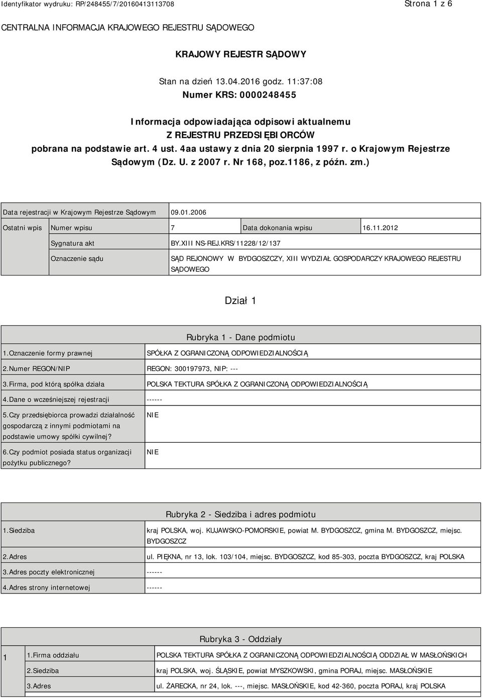 o Krajowym Rejestrze Sądowym (Dz. U. z 2007 r. Nr 168, poz.1186, z późn. zm.) Data rejestracji w Krajowym Rejestrze Sądowym 09.01.2006 Ostatni wpis Numer wpisu 7 Data dokonania wpisu 16.11.2012 Sygnatura akt Oznaczenie sądu BY.