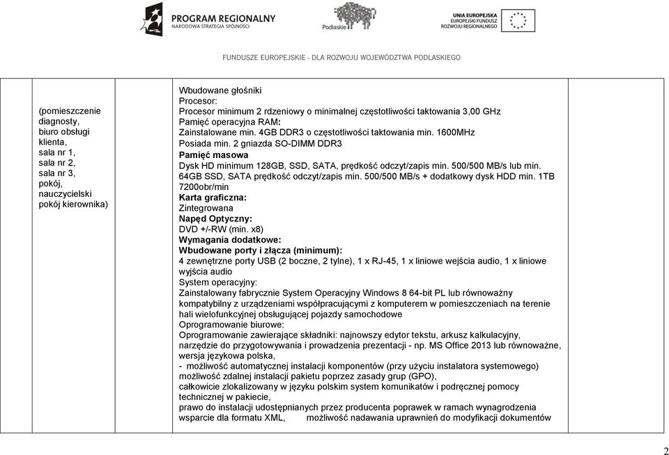 2 gniazda SO-DIMM DDR3 Pamięć masowa Dysk HD minimum 128GB, SSD, SATA, prędkość odczyt/zapis min. 500/500 MB/s lub min. 64GB SSD, SATA prędkość odczyt/zapis min. 500/500 MB/s + dodatkowy dysk HDD min.