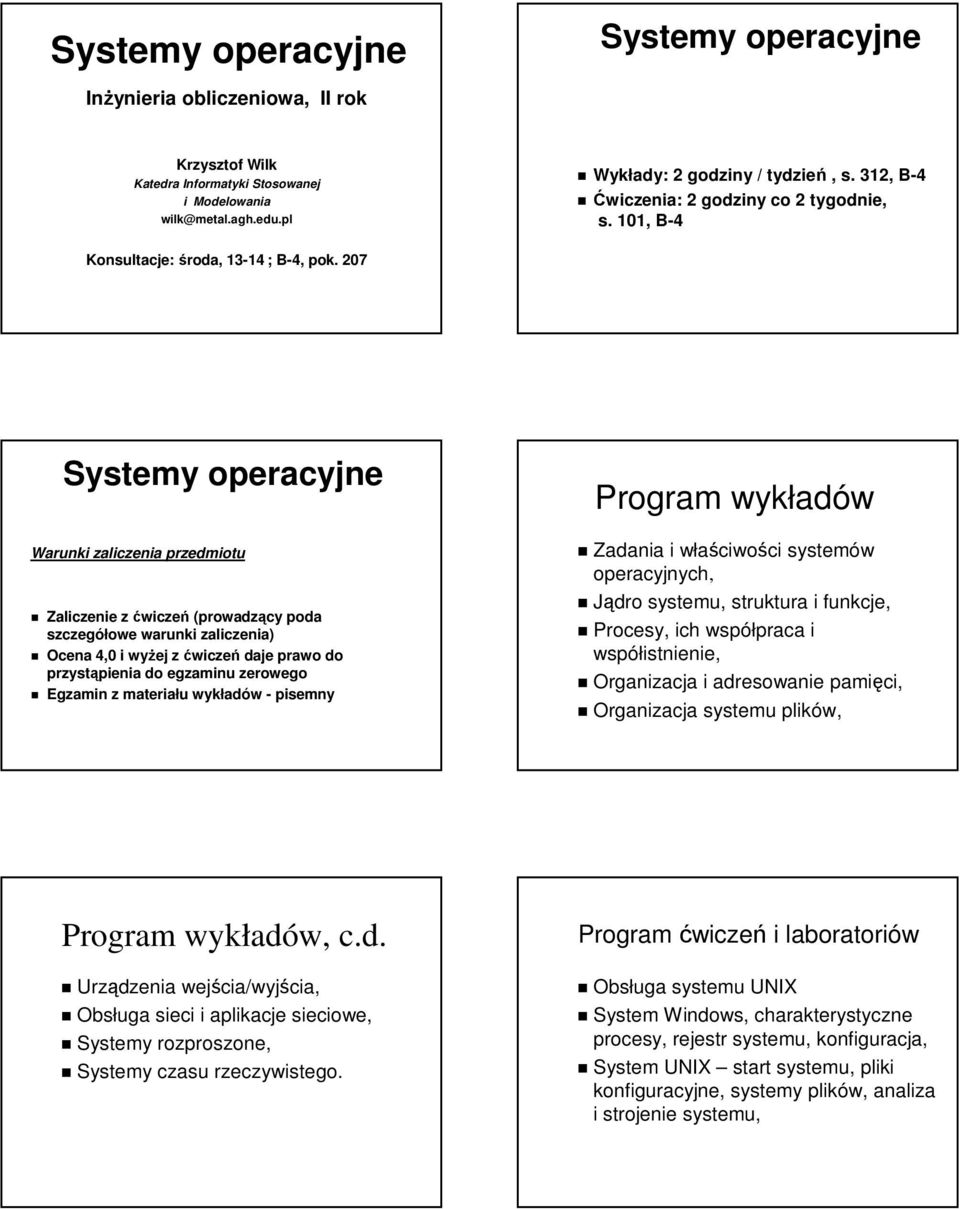 207 Systemy operacyjne Warunki zaliczenia przedmiotu Zaliczenie z ćwiczeń (prowadzący poda szczegółowe warunki zaliczenia) Ocena 4,0 i wyżej z ćwiczeń daje prawo do przystąpienia do egzaminu zerowego