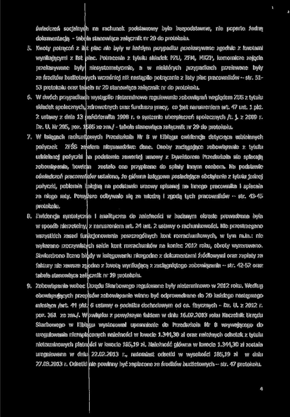 Potracenia z tytułu składek PZU, ZFM, MKZP, komornicze zajęcia przekazywane były niesystematycznie, a w niektórych przypadkach przelewane były ze środków budżetowych wcześniej niż nastąpiło