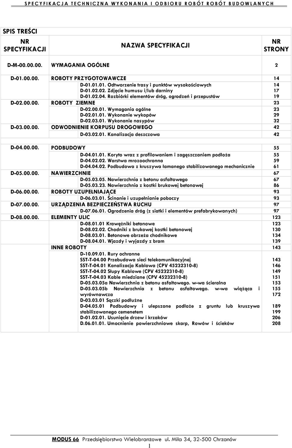 03.01. Wykonanie nasypów 32 D-03.00.00. ODWODNIENIE KORPUSU DROGOWEGO 42 D-03.02.01. Kanalizacja deszczowa 42 D-04.00.00. PODBUDOWY 55 D-04.01.01. Koryto wraz z profilowaniem i zagęszczaniem podłoża D-04.