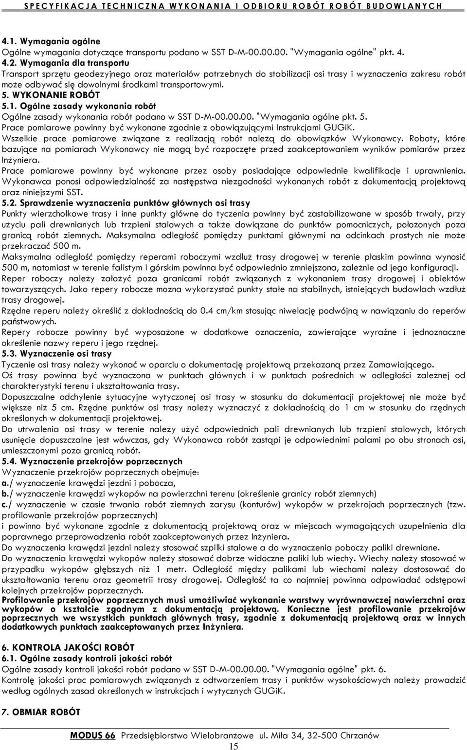 WYKONANIE ROBÓT 5.1. Ogólne zasady wykonania robót Ogólne zasady wykonania robót podano w SST D-M-00.00.00. "Wymagania ogólne pkt. 5. Prace pomiarowe powinny być wykonane zgodnie z obowiązującymi Instrukcjami GUGiK.