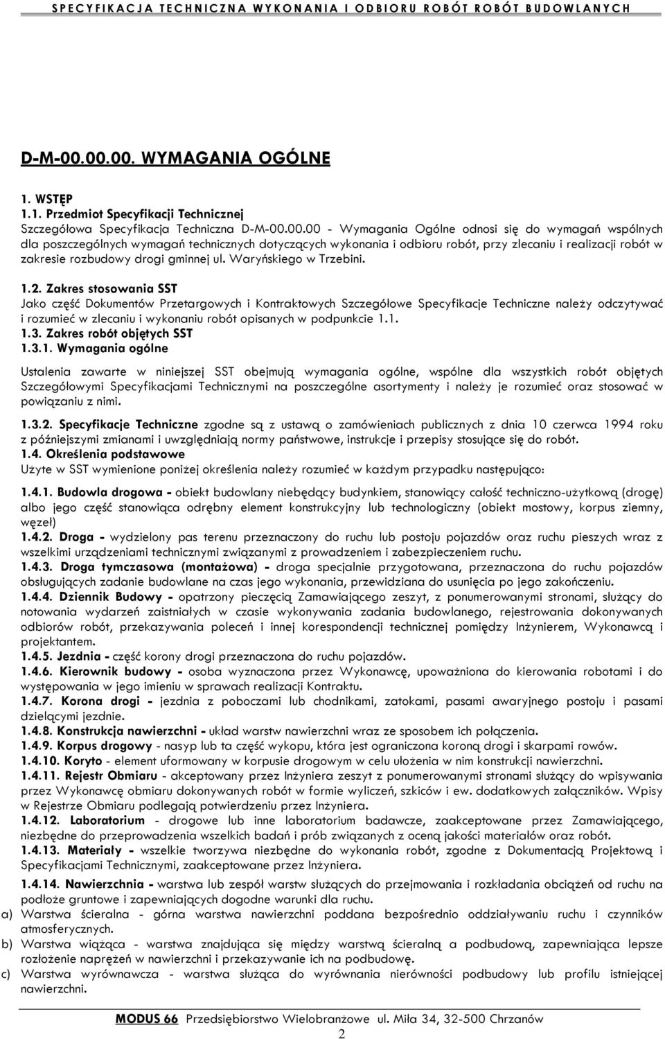 00 - Wymagania Ogólne odnosi się do wymagań wspólnych dla poszczególnych wymagań technicznych dotyczących wykonania i odbioru robót, przy zlecaniu i realizacji robót w zakresie rozbudowy drogi