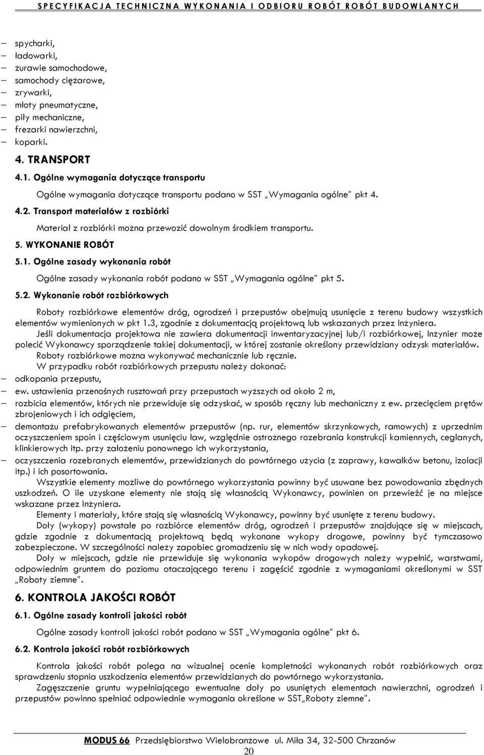 Transport materiałów z rozbiórki Materiał z rozbiórki można przewozić dowolnym środkiem transportu. 5. WYKONANIE ROBÓT 5.1.