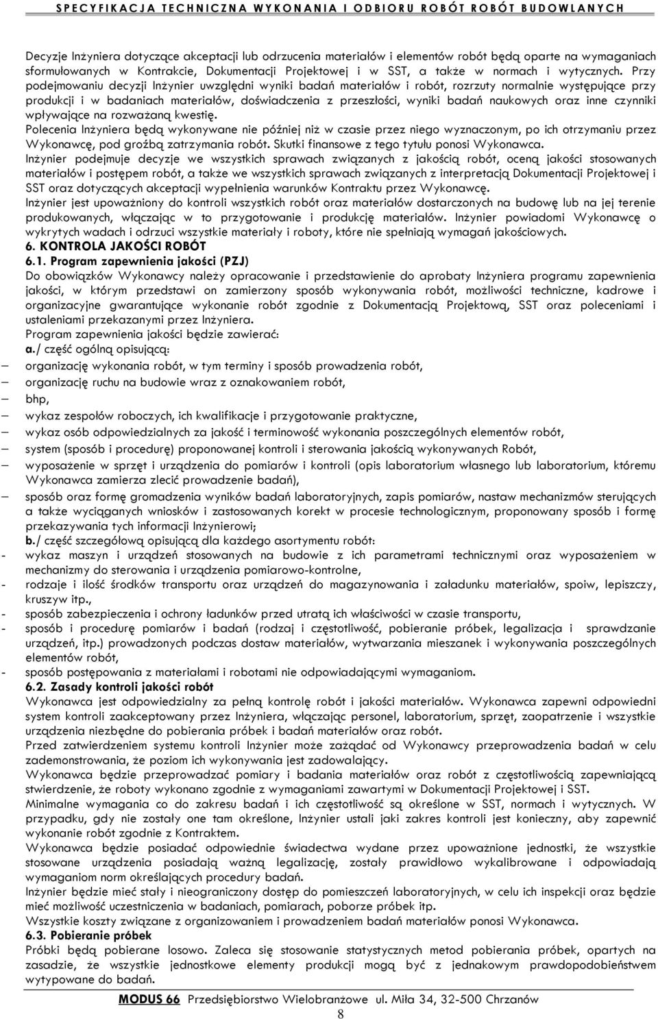 Przy podejmowaniu decyzji Inżynier uwzględni wyniki badań materiałów i robót, rozrzuty normalnie występujące przy produkcji i w badaniach materiałów, doświadczenia z przeszłości, wyniki badań