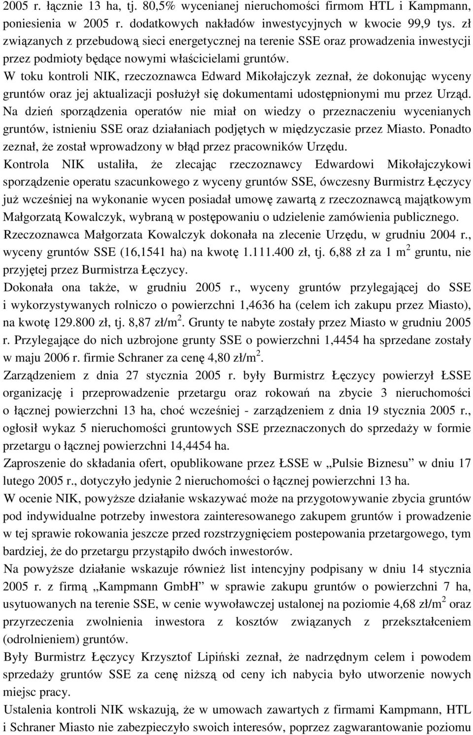 W toku kontroli NIK, rzeczoznawca Edward Mikołajczyk zeznał, Ŝe dokonując wyceny gruntów oraz jej aktualizacji posłuŝył się dokumentami udostępnionymi mu przez Urząd.