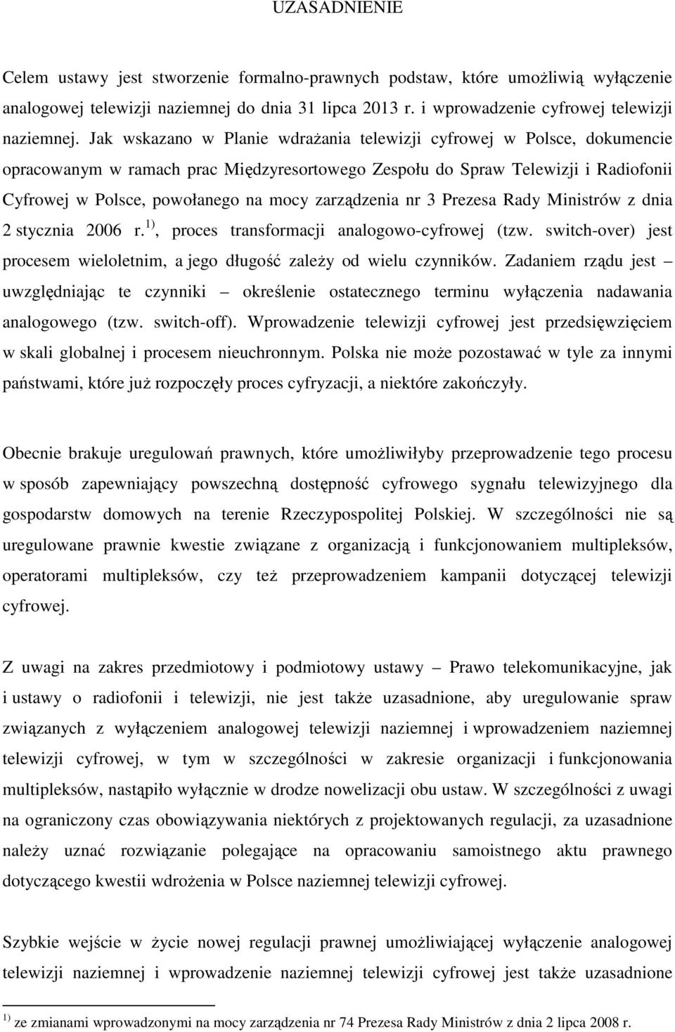 zarządzenia nr 3 Prezesa Rady Ministrów z dnia 2 stycznia 2006 r. 1), proces transformacji analogowo-cyfrowej (tzw. switch-over) jest procesem wieloletnim, a jego długość zależy od wielu czynników.