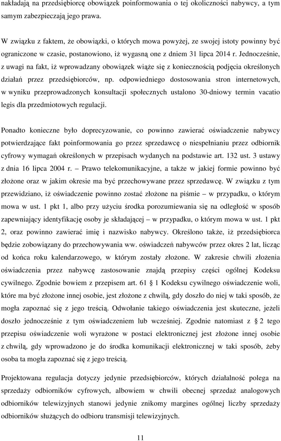 Jednocześnie, z uwagi na fakt, iż wprowadzany obowiązek wiąże się z koniecznością podjęcia określonych działań przez przedsiębiorców, np.