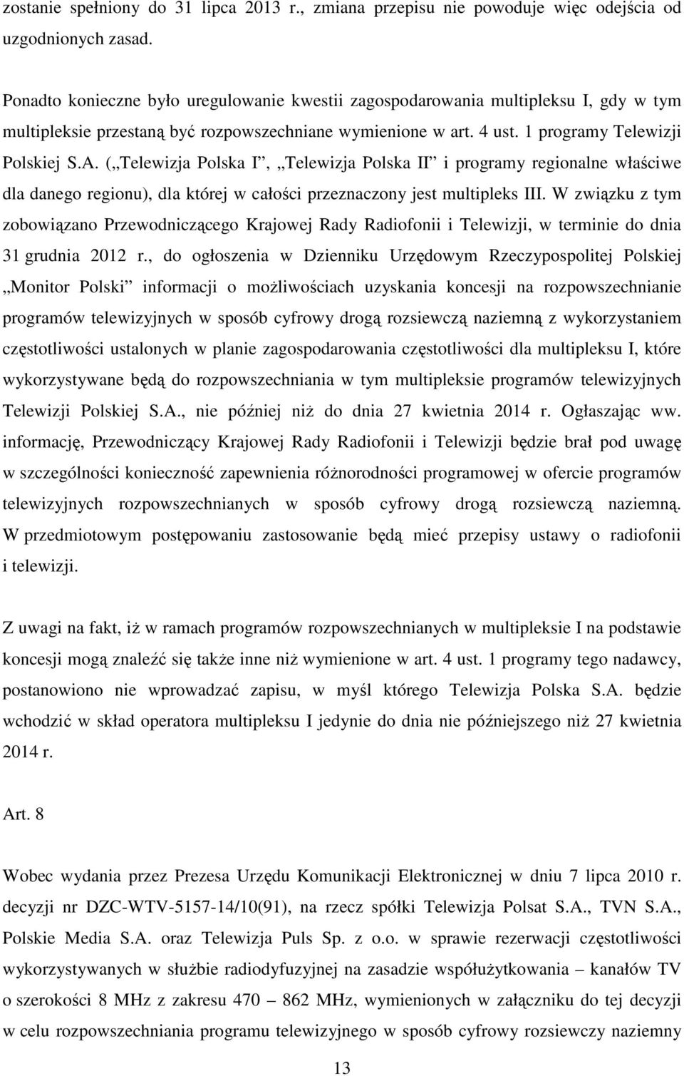 ( Telewizja Polska I, Telewizja Polska II i programy regionalne właściwe dla danego regionu), dla której w całości przeznaczony jest multipleks III.