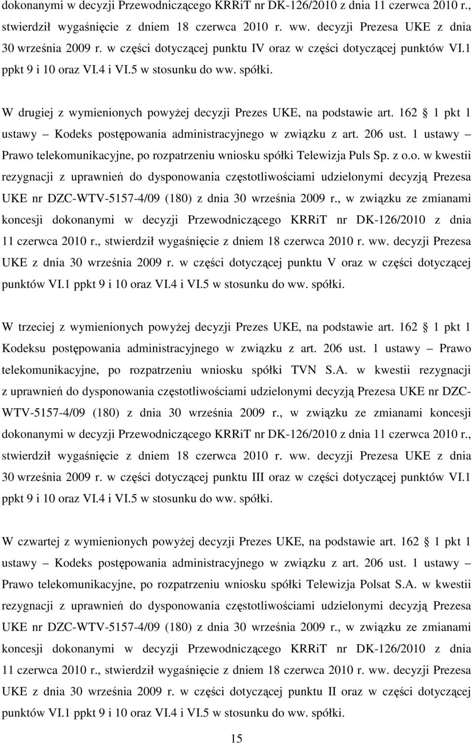 162 1 pkt 1 ustawy Kodeks postępowania administracyjnego w związku z art. 206 ust. 1 ustawy Prawo telekomunikacyjne, po rozpatrzeniu wniosku spółki Telewizja Puls Sp. z o.o. w kwestii rezygnacji z uprawnień do dysponowania częstotliwościami udzielonymi decyzją Prezesa UKE nr DZC-WTV-5157-4/09 (180) z dnia 30 września 2009 r.