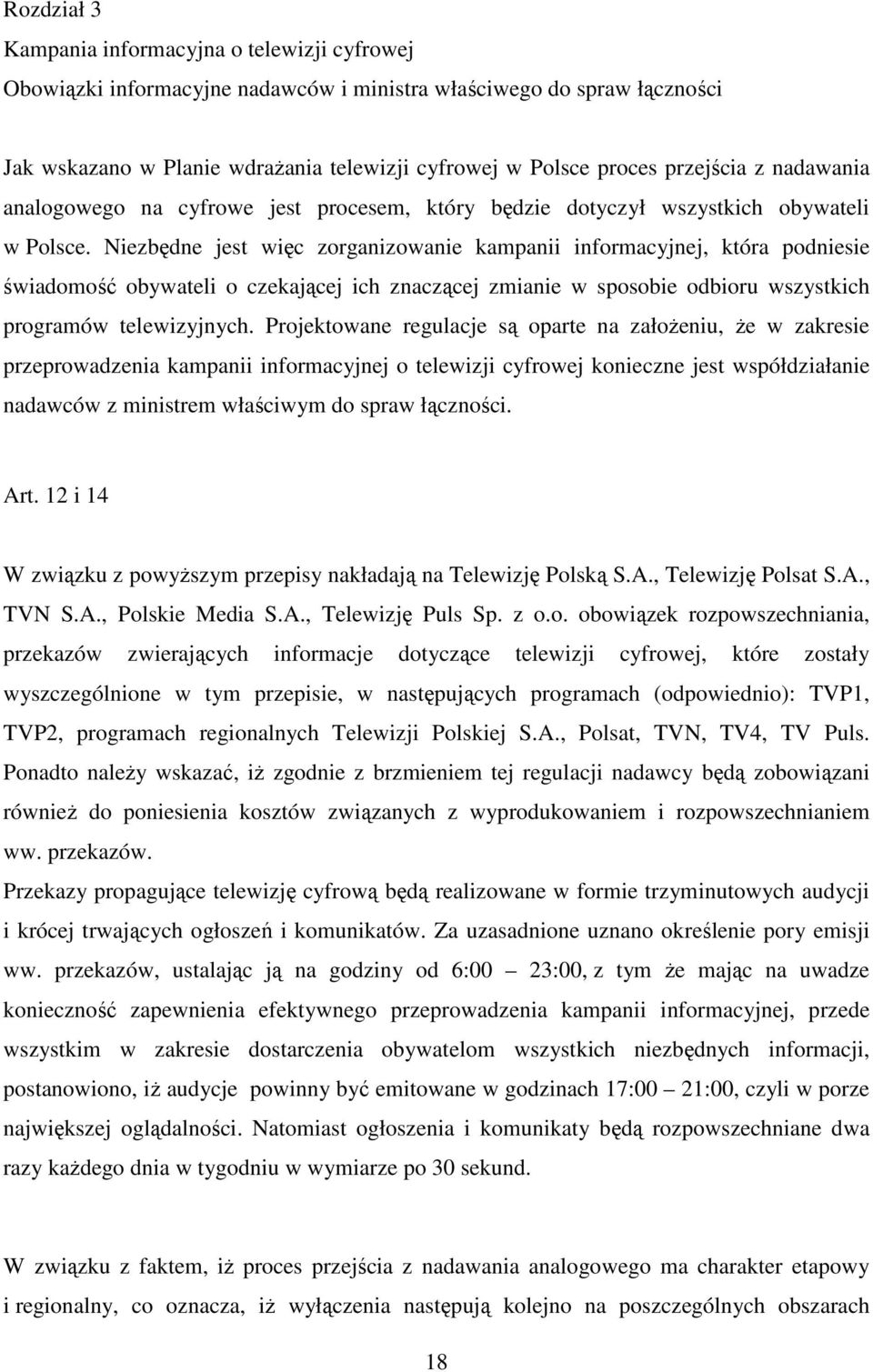 Niezbędne jest więc zorganizowanie kampanii informacyjnej, która podniesie świadomość obywateli o czekającej ich znaczącej zmianie w sposobie odbioru wszystkich programów telewizyjnych.