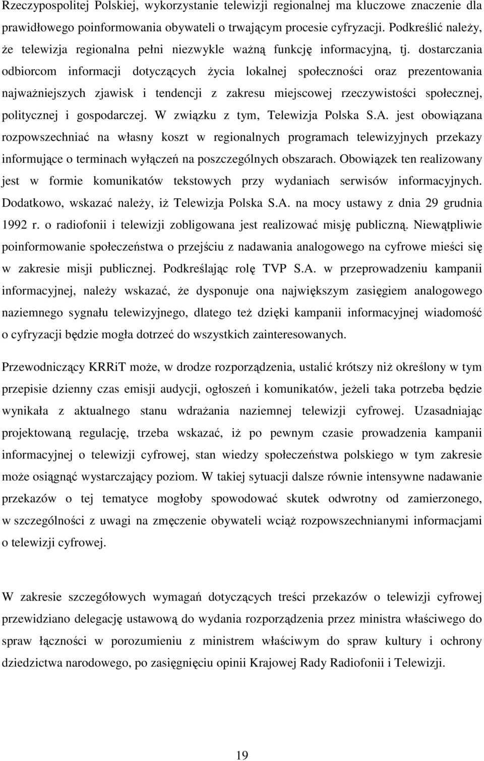 dostarczania odbiorcom informacji dotyczących życia lokalnej społeczności oraz prezentowania najważniejszych zjawisk i tendencji z zakresu miejscowej rzeczywistości społecznej, politycznej i