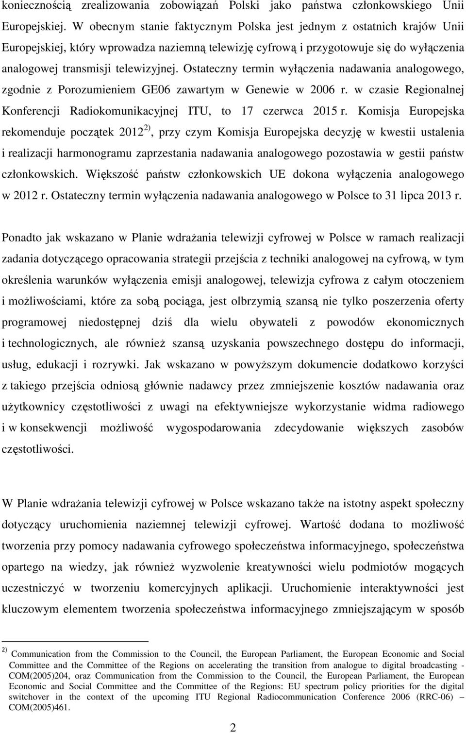 Ostateczny termin wyłączenia nadawania analogowego, zgodnie z Porozumieniem GE06 zawartym w Genewie w 2006 r. w czasie Regionalnej Konferencji Radiokomunikacyjnej ITU, to 17 czerwca 2015 r.