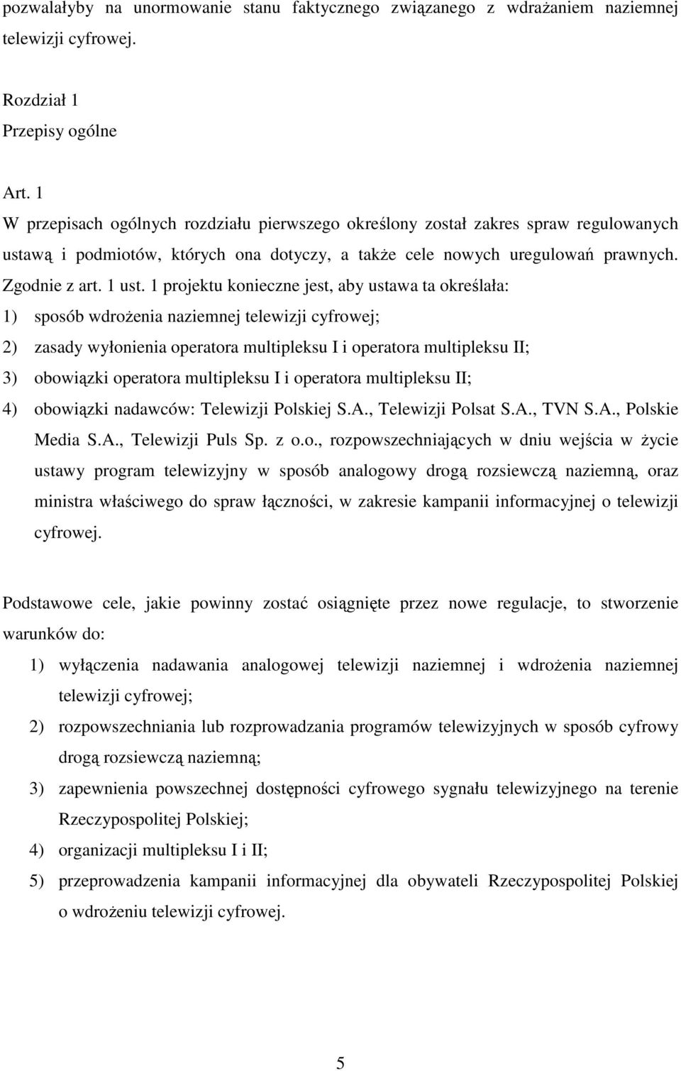 1 projektu konieczne jest, aby ustawa ta określała: 1) sposób wdrożenia naziemnej telewizji cyfrowej; 2) zasady wyłonienia operatora multipleksu I i operatora multipleksu II; 3) obowiązki operatora