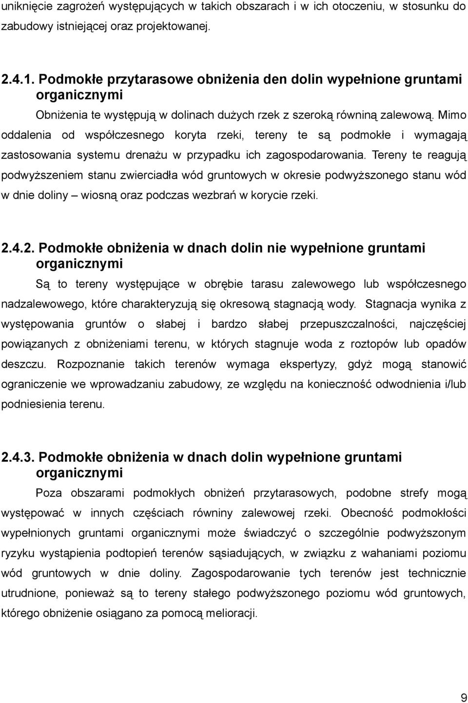 Mimo oddalenia od współczesnego koryta rzeki, tereny te są podmokłe i wymagają zastosowania systemu drenażu w przypadku ich zagospodarowania.