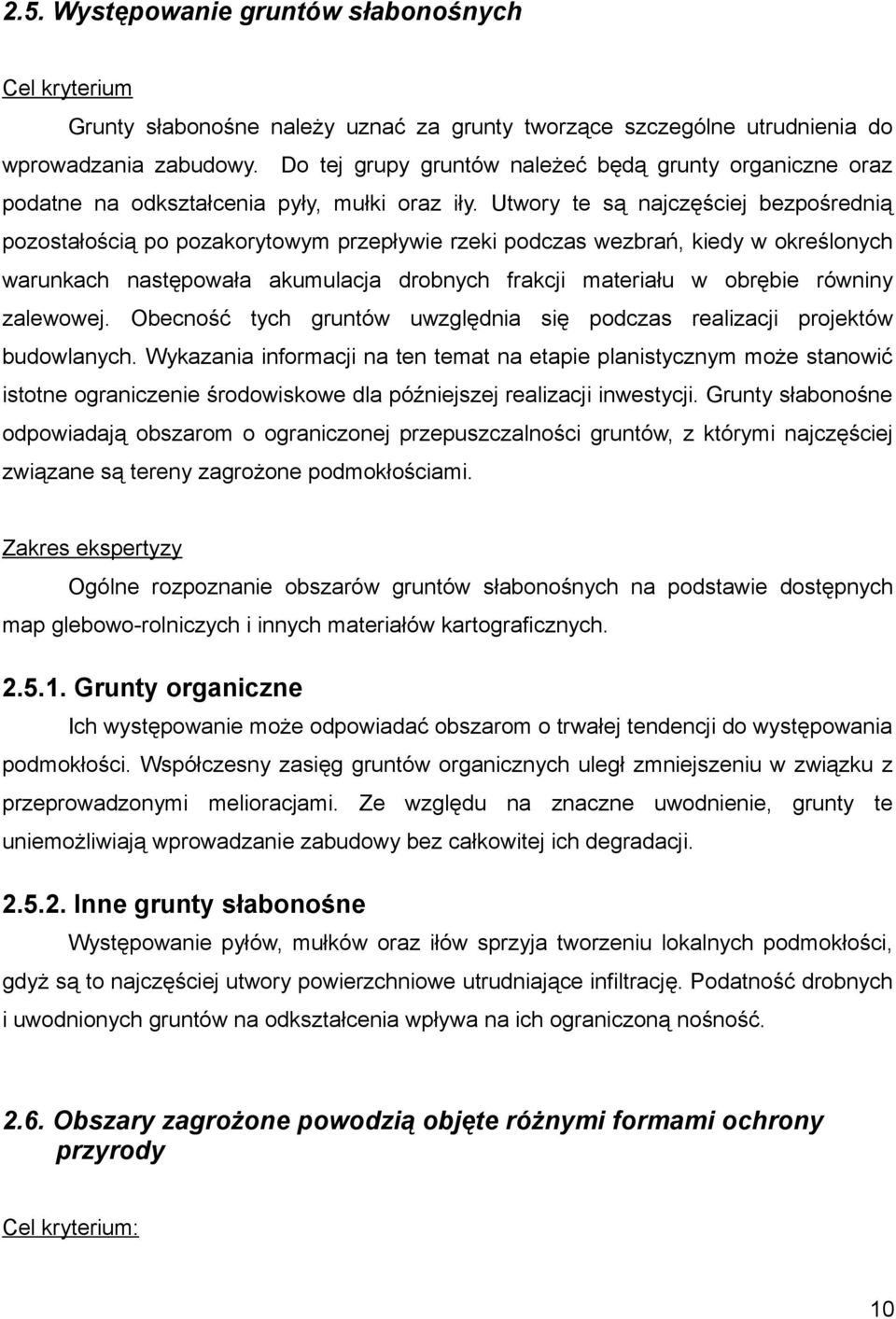 Utwory te są najczęściej bezpośrednią pozostałością po pozakorytowym przepływie rzeki podczas wezbrań, kiedy w określonych warunkach następowała akumulacja drobnych frakcji materiału w obrębie