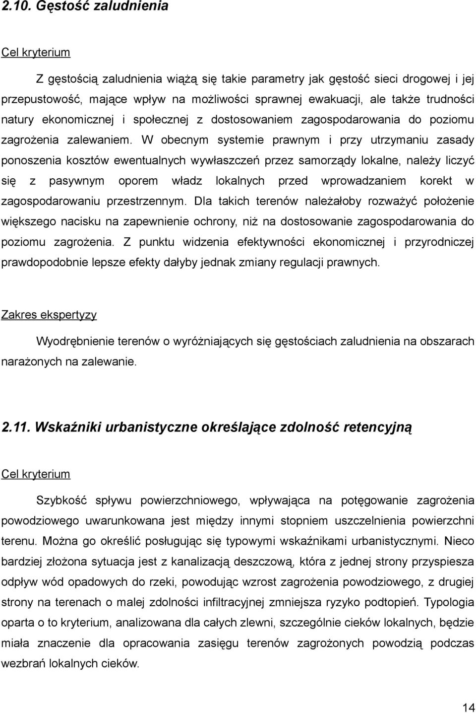 W obecnym systemie prawnym i przy utrzymaniu zasady ponoszenia kosztów ewentualnych wywłaszczeń przez samorządy lokalne, należy liczyć się z pasywnym oporem władz lokalnych przed wprowadzaniem korekt