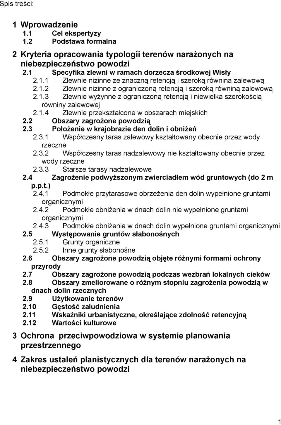 1.4 Zlewnie przekształcone w obszarach miejskich 2.2 Obszary zagrożone powodzią 2.3 Położenie w krajobrazie den dolin i obniżeń 2.3.1 Współczesny taras zalewowy kształtowany obecnie przez wody rzeczne 2.