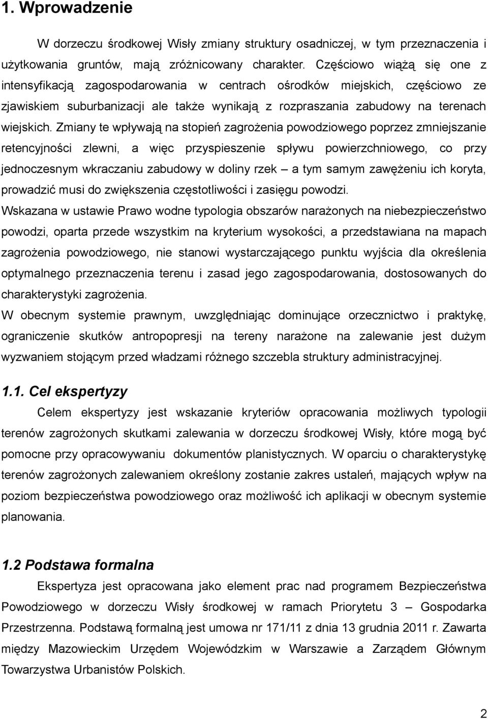 Zmiany te wpływają na stopień zagrożenia powodziowego poprzez zmniejszanie retencyjności zlewni, a więc przyspieszenie spływu powierzchniowego, co przy jednoczesnym wkraczaniu zabudowy w doliny rzek