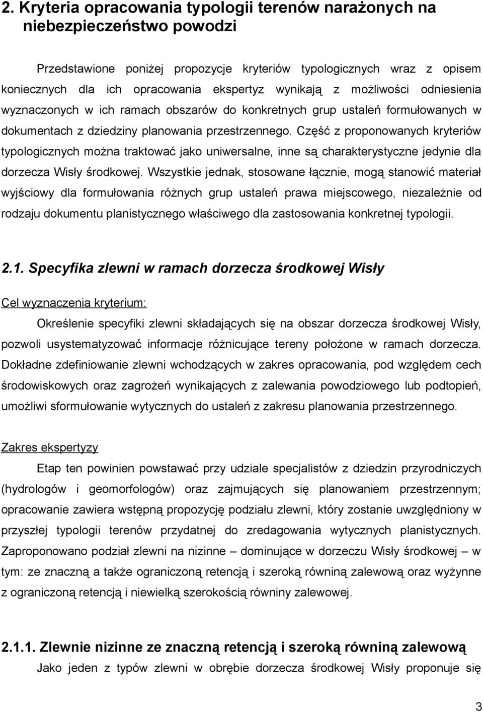 Część z proponowanych kryteriów typologicznych można traktować jako uniwersalne, inne są charakterystyczne jedynie dla dorzecza Wisły środkowej.