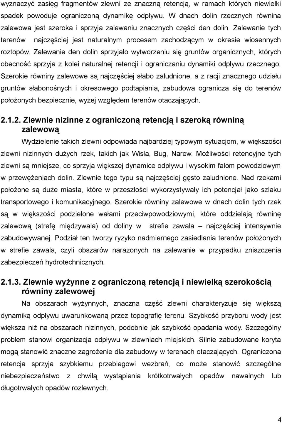 Zalewanie tych terenów najczęściej jest naturalnym procesem zachodzącym w okresie wiosennych roztopów.