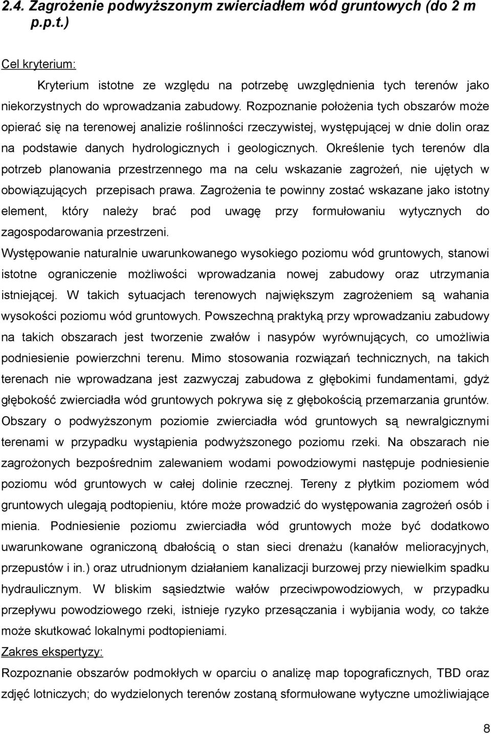 Określenie tych terenów dla potrzeb planowania przestrzennego ma na celu wskazanie zagrożeń, nie ujętych w obowiązujących przepisach prawa.