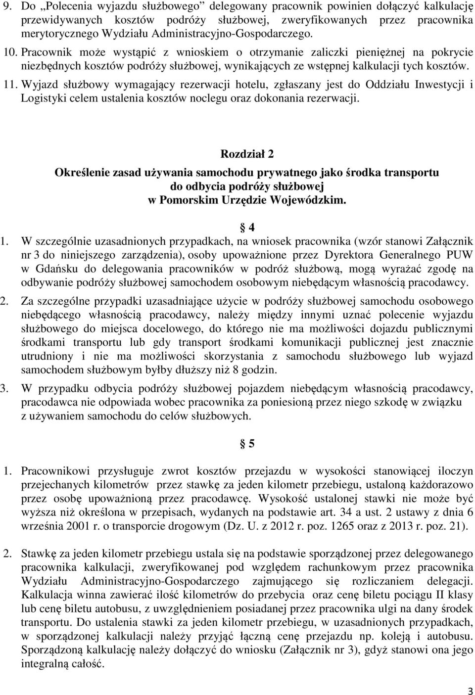 Pracownik może wystąpić z wnioskiem o otrzymanie zaliczki pieniężnej na pokrycie niezbędnych kosztów podróży służbowej, wynikających ze wstępnej kalkulacji tych kosztów. 11.