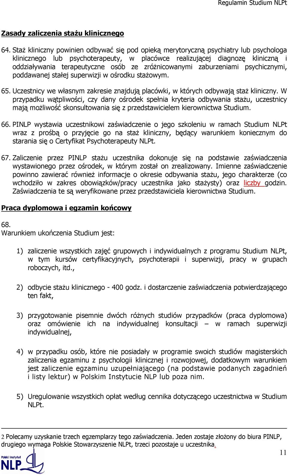 zróżnicowanymi zaburzeniami psychicznymi, poddawanej stałej superwizji w ośrodku stażowym. 65. Uczestnicy we własnym zakresie znajdują placówki, w których odbywają staż kliniczny.