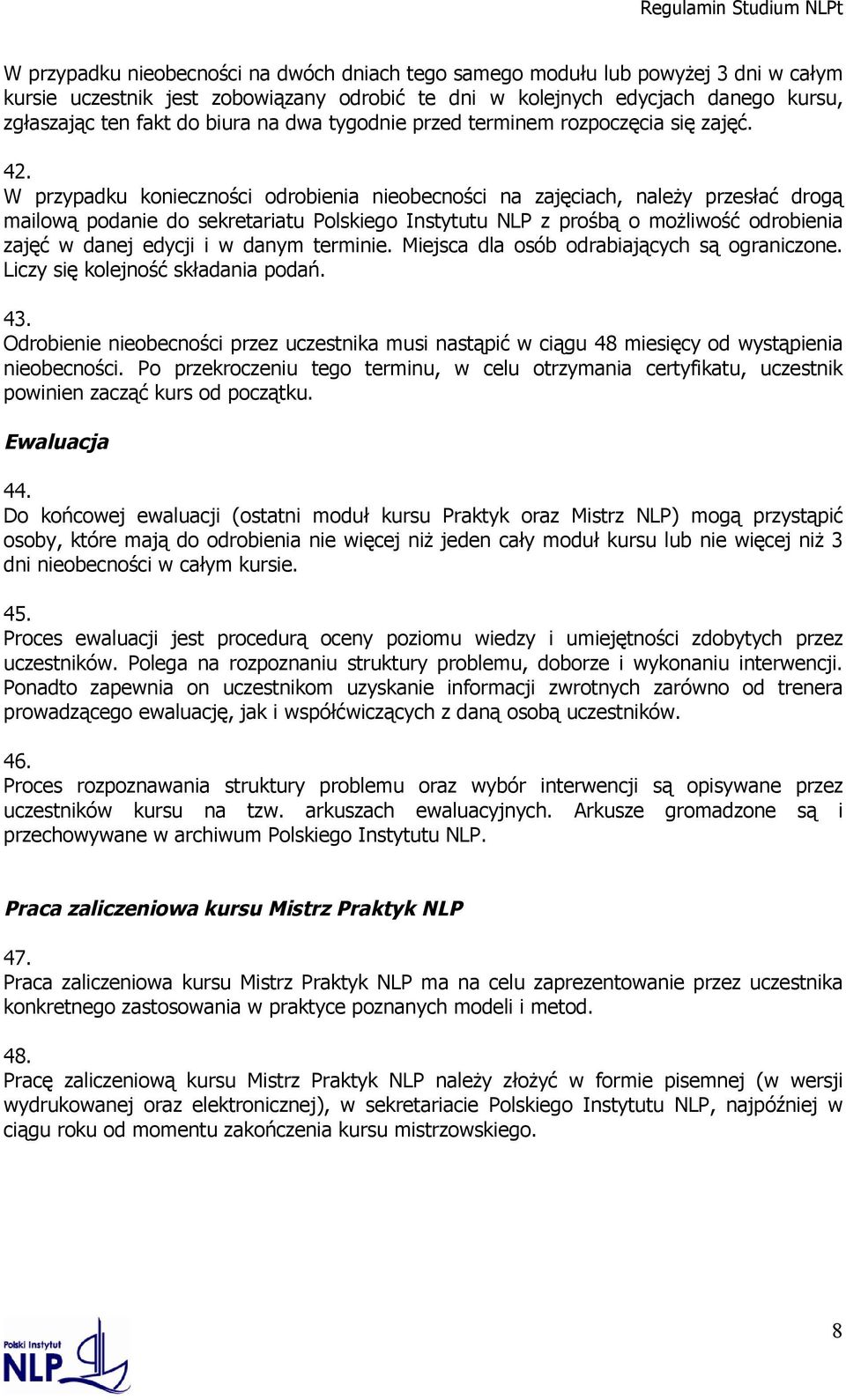 W przypadku konieczności odrobienia nieobecności na zajęciach, należy przesłać drogą mailową podanie do sekretariatu Polskiego Instytutu NLP z prośbą o możliwość odrobienia zajęć w danej edycji i w