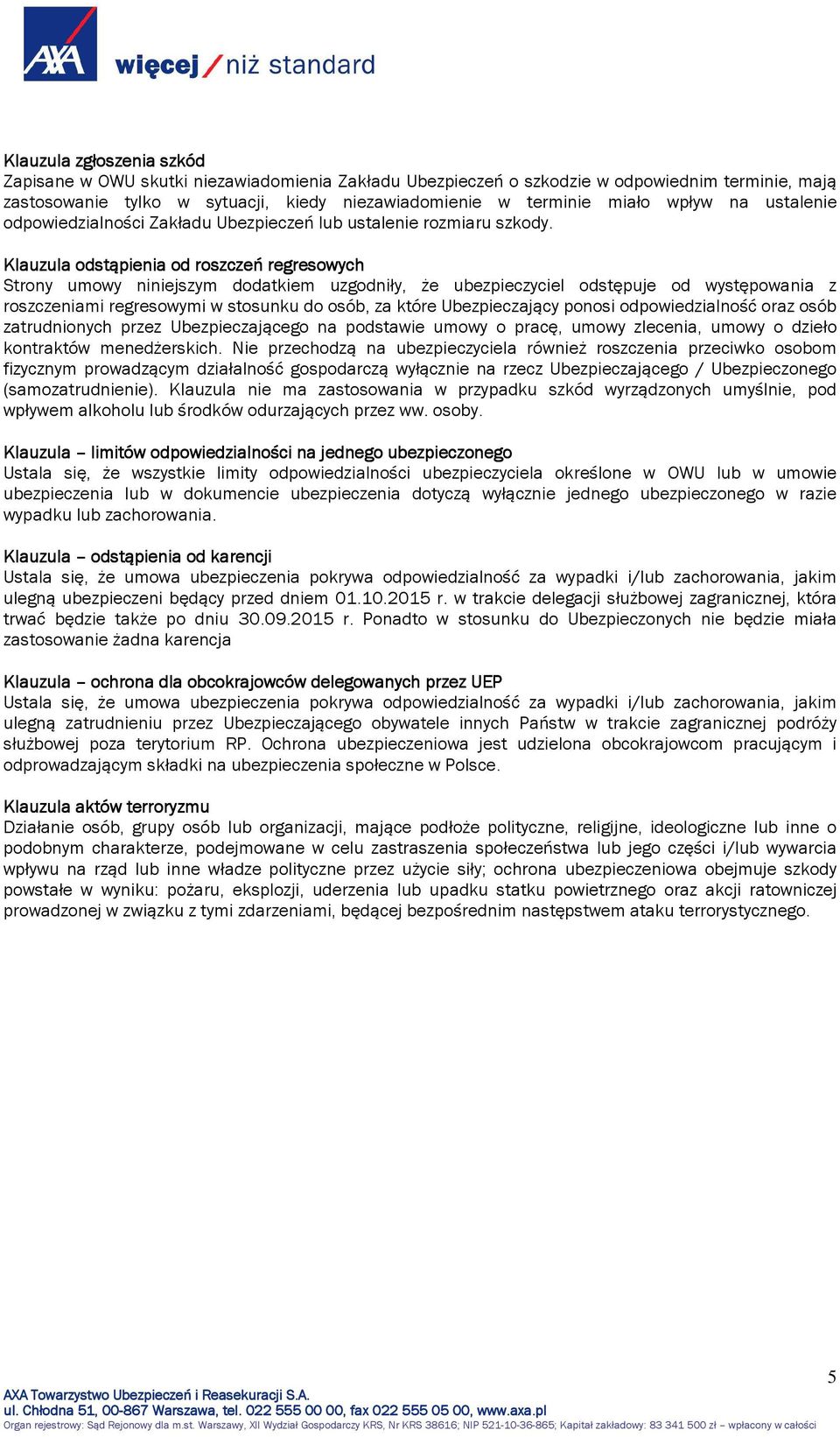 Klauzula odstąpienia od roszczeń regresowych Strony umowy niniejszym dodatkiem uzgodniły, że ubezpieczyciel odstępuje od występowania z roszczeniami regresowymi w stosunku do osób, za które