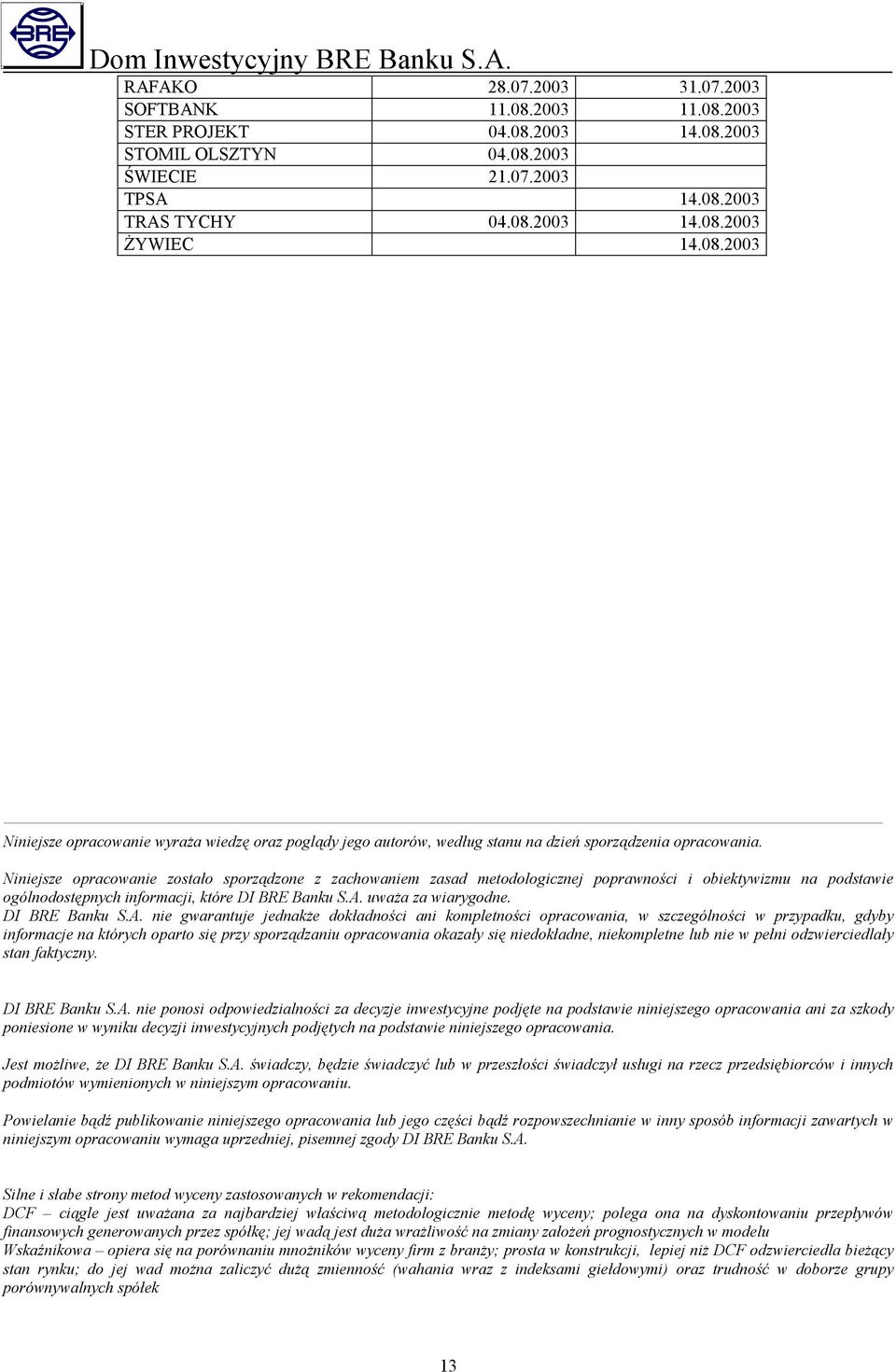 Niniejsze opracowanie zostało sporządzone z zachowaniem zasad metodologicznej poprawności i obiektywizmu na podstawie ogólnodostępnych informacji, które DI BRE Banku S.A. uważa za wiarygodne.