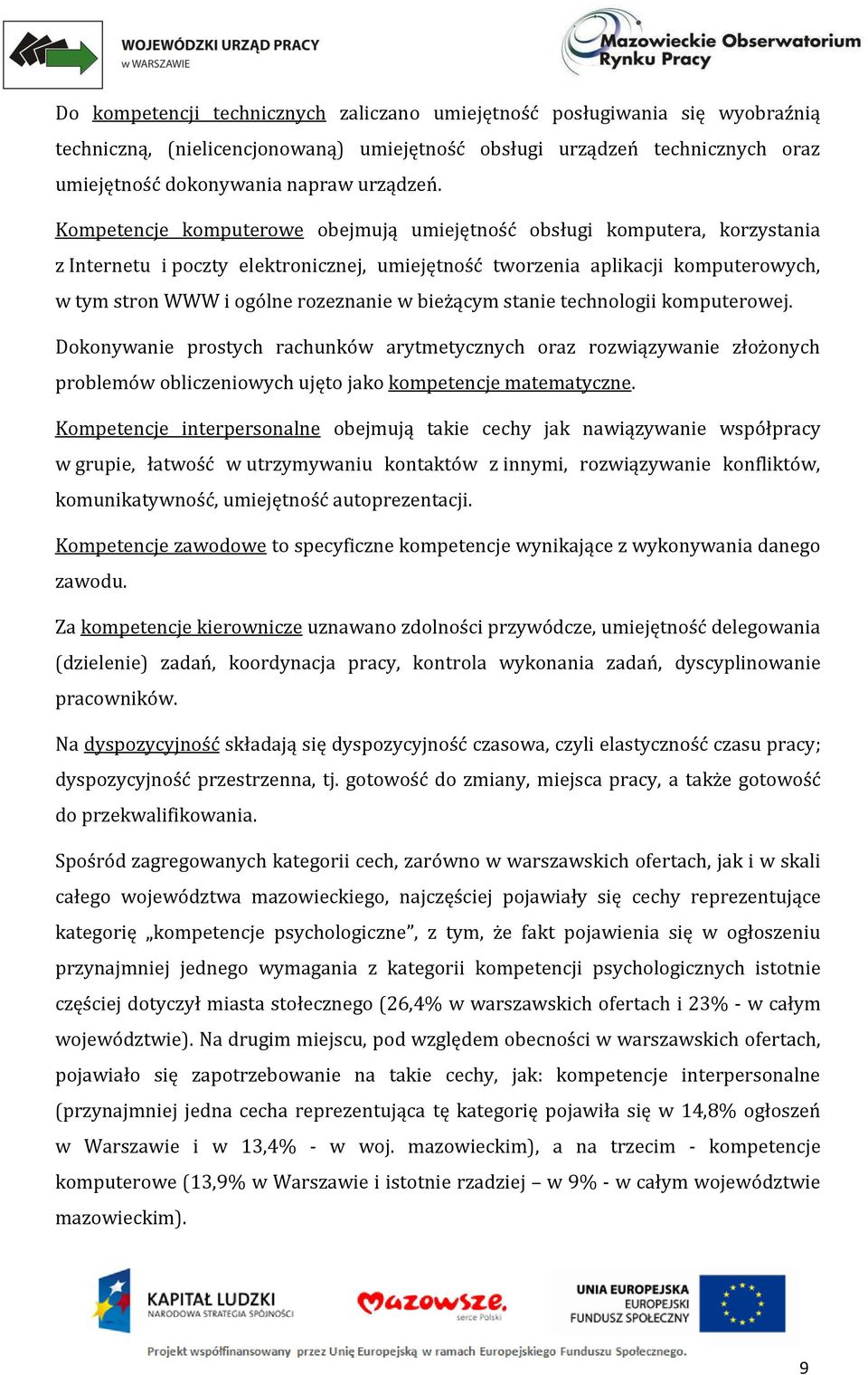 bieżącym stanie technologii komputerowej. Dokonywanie prostych rachunków arytmetycznych oraz rozwiązywanie złożonych problemów obliczeniowych ujęto jako kompetencje matematyczne.