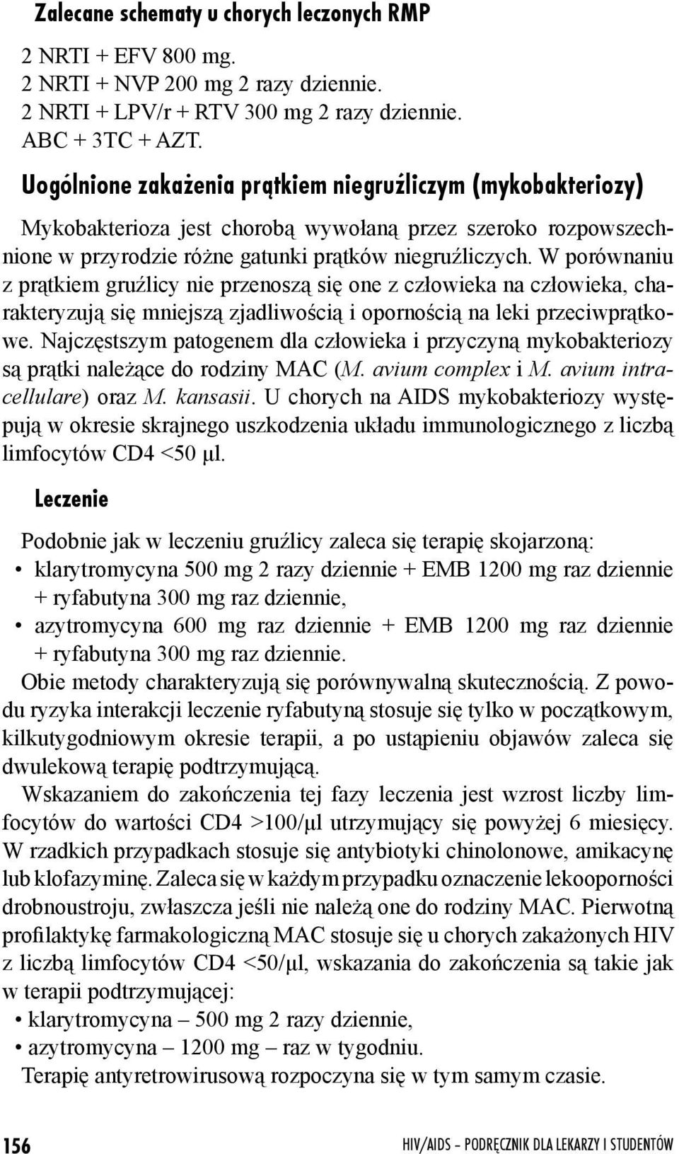 W porównaniu z prątkiem gruźlicy nie przenoszą się one z człowieka na człowieka, charakteryzują się mniejszą zjadliwością i opornością na leki przeciwprątkowe.