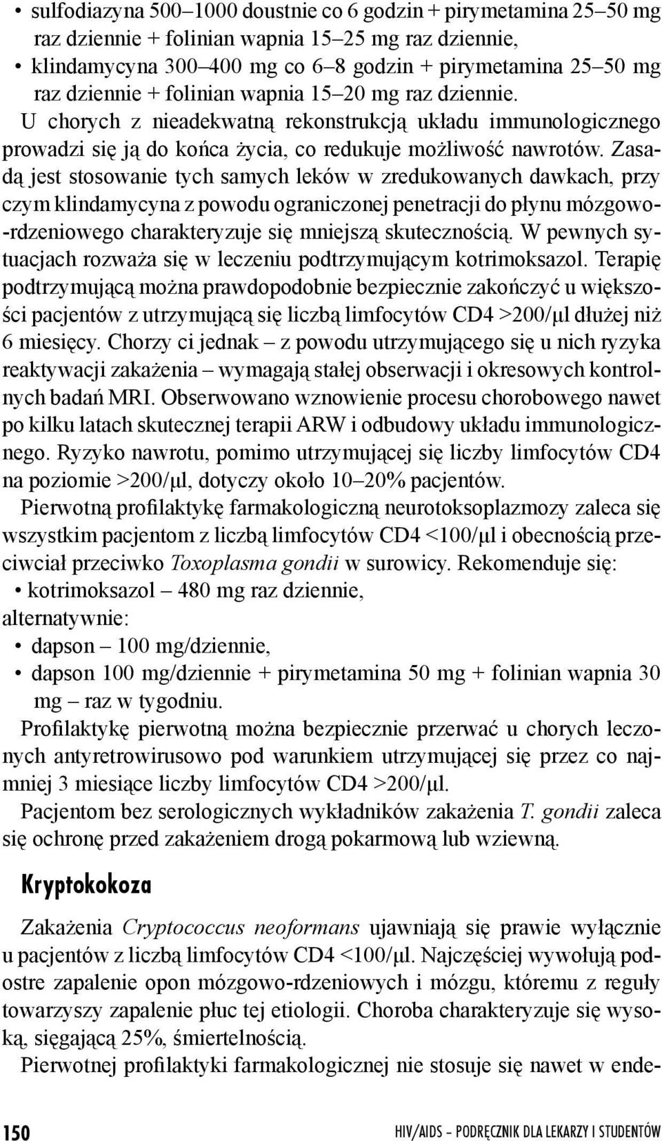 Zasadą jest stosowanie tych samych leków w zredukowanych dawkach, przy czym klindamycyna z powodu ograniczonej penetracji do płynu mózgowo- -rdzeniowego charakteryzuje się mniejszą skutecznością.