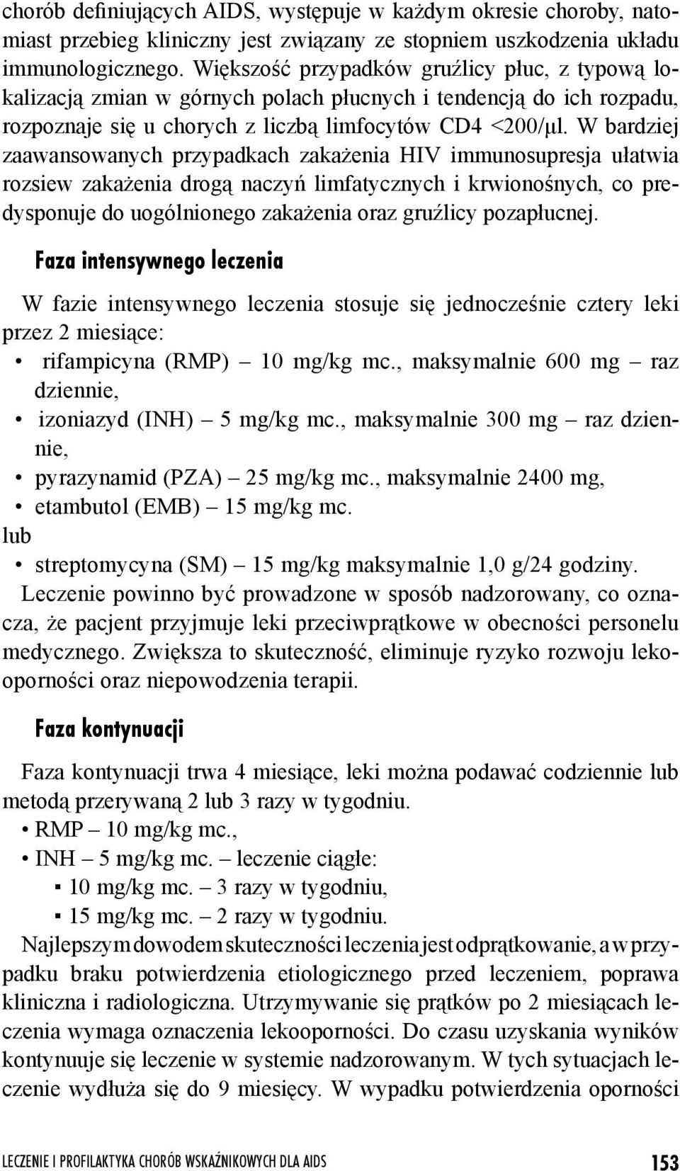 W bardziej zaawansowanych przypadkach zakażenia HIV immunosupresja ułatwia rozsiew zakażenia drogą naczyń limfatycznych i krwionośnych, co predysponuje do uogólnionego zakażenia oraz gruźlicy